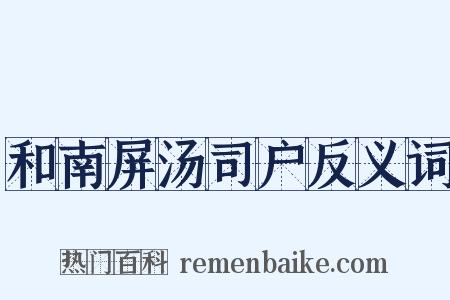 和南屏汤司户反义词是什么意思的图片